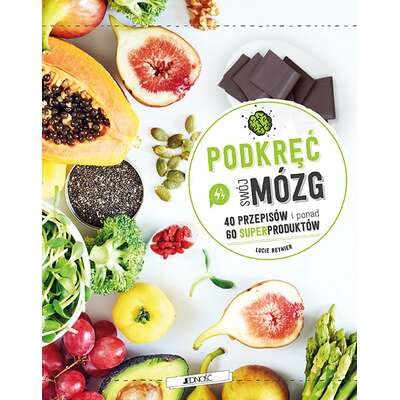 Podkręć swój mózg! 40 przepisów i poanad 60 superproduktów